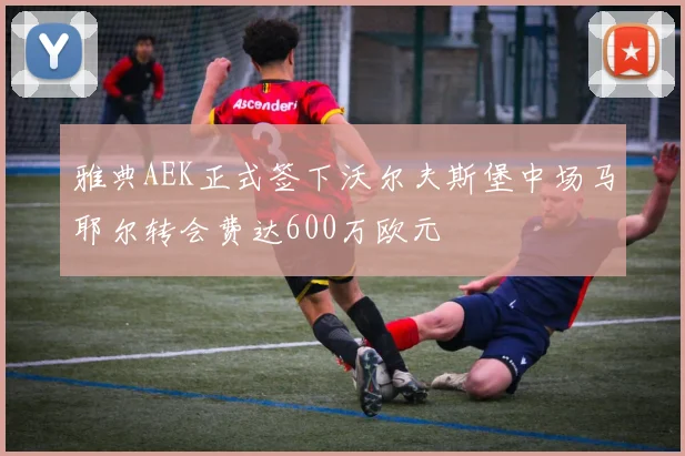 雅典AEK正式签下沃尔夫斯堡中场马耶尔转会费达600万欧元